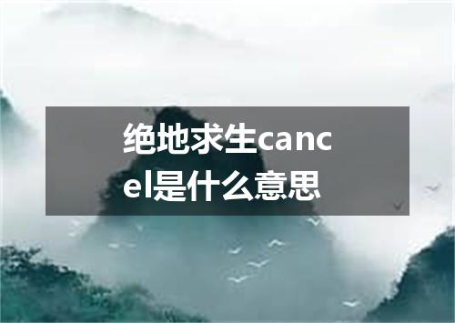 绝地求生cancel是什么意思
