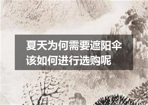 夏天为何需要遮阳伞该如何进行选购呢