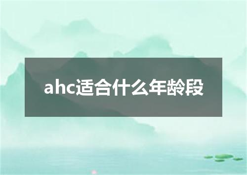 ahc适合什么年龄段