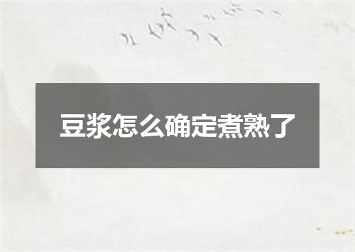 豆浆怎么确定煮熟了