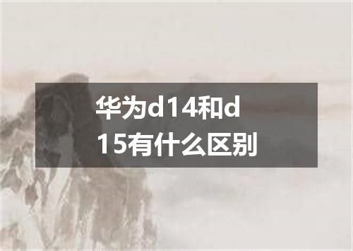 华为d14和d15有什么区别