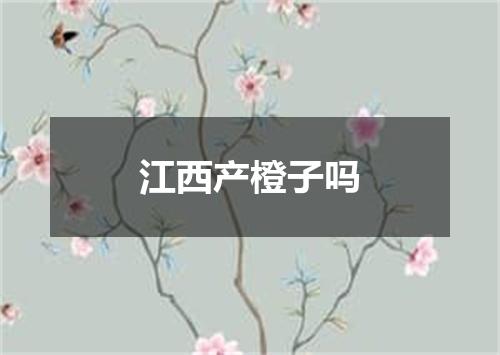 江西产橙子吗
