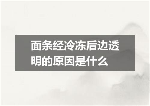 面条经冷冻后边透明的原因是什么