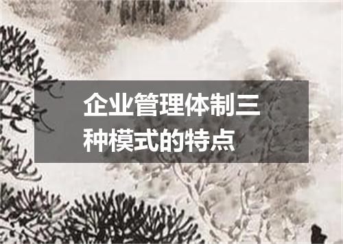 企业管理体制三种模式的特点