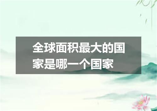 全球面积最大的国家是哪一个国家
