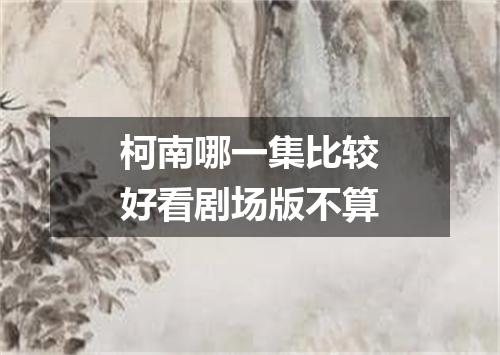 柯南哪一集比较好看剧场版不算