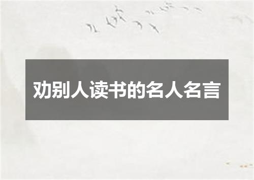 劝别人读书的名人名言