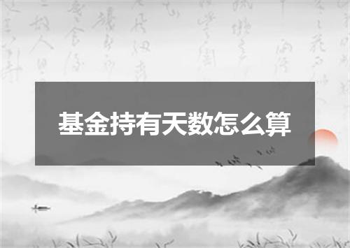 基金持有天数怎么算