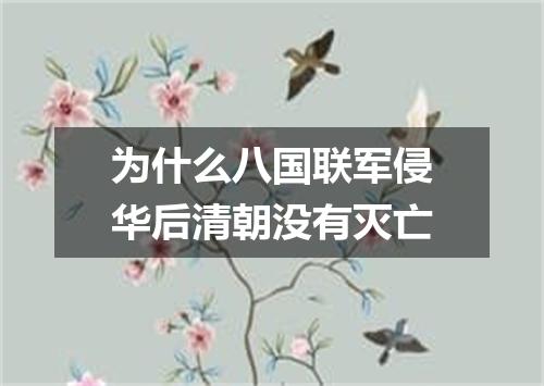 为什么八国联军侵华后清朝没有灭亡
