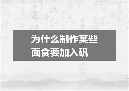 为什么制作某些面食要加入矾