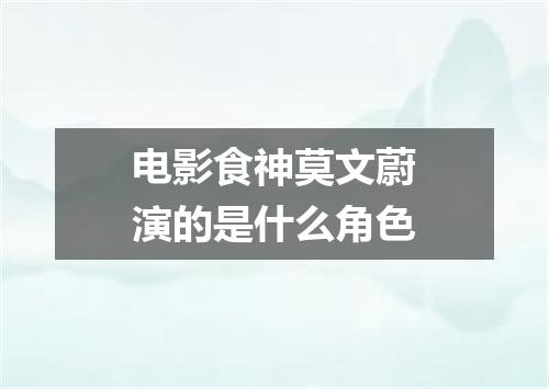 电影食神莫文蔚演的是什么角色