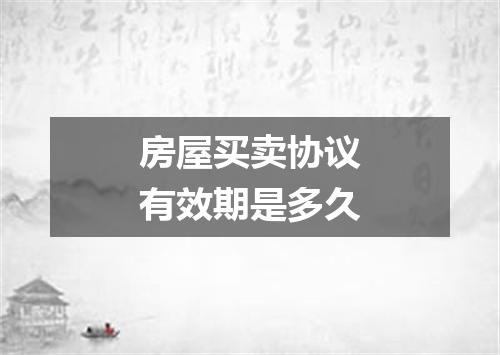 房屋买卖协议有效期是多久