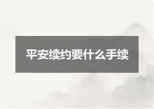 平安续约要什么手续