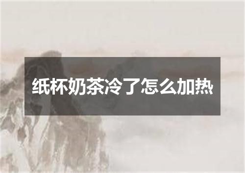 纸杯奶茶冷了怎么加热