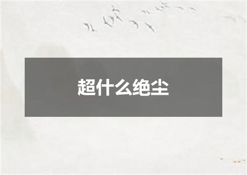 超什么绝尘