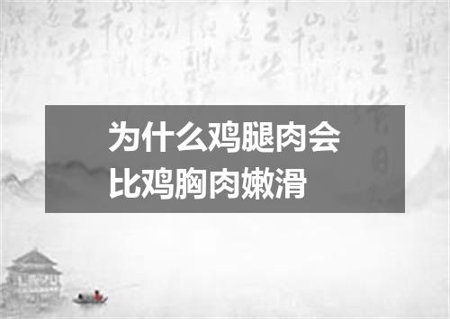 为什么鸡腿肉会比鸡胸肉嫩滑