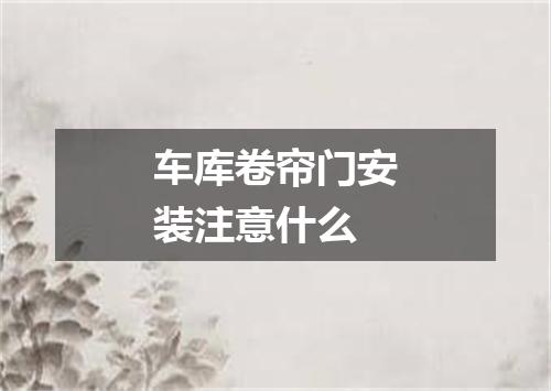 车库卷帘门安装注意什么
