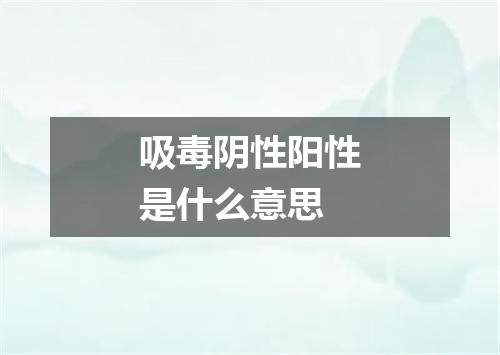 吸毒阴性阳性是什么意思