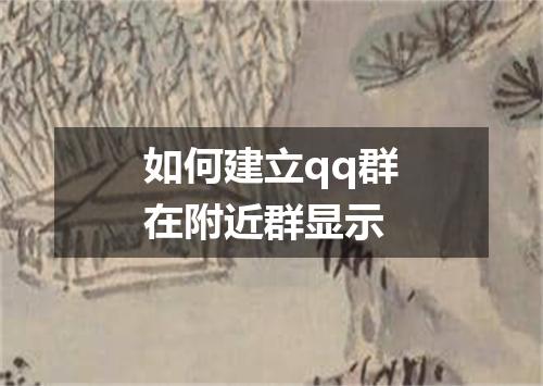 如何建立qq群在附近群显示