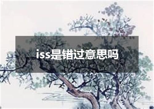 iss是错过意思吗
