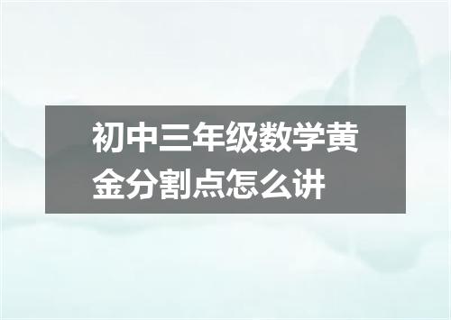 初中三年级数学黄金分割点怎么讲