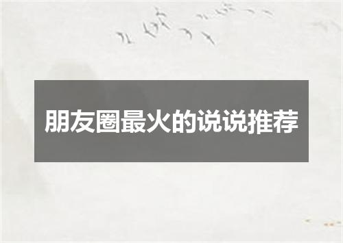 朋友圈最火的说说推荐