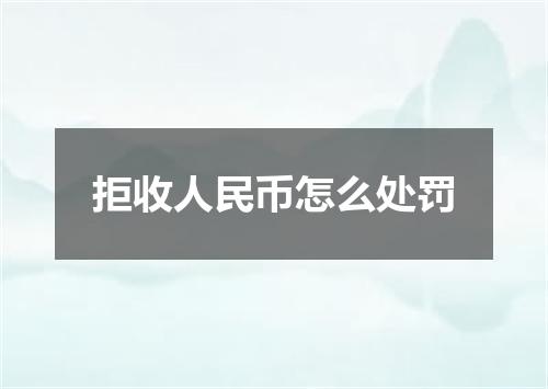 拒收人民币怎么处罚