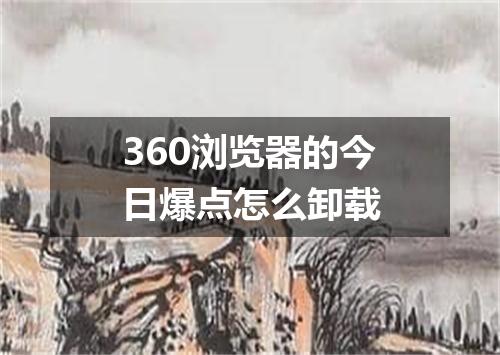 360浏览器的今日爆点怎么卸载