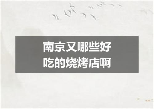 南京又哪些好吃的烧烤店啊