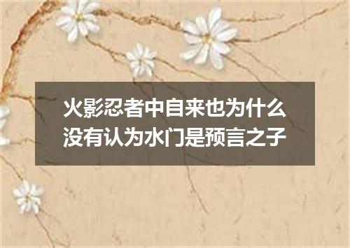 火影忍者中自来也为什么没有认为水门是预言之子