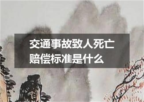 交通事故致人死亡赔偿标准是什么