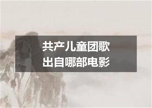 共产儿童团歌出自哪部电影