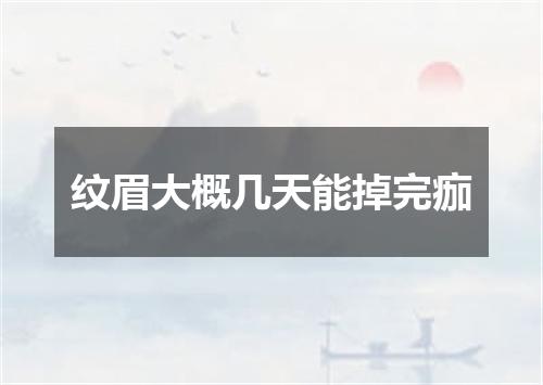 纹眉大概几天能掉完痂