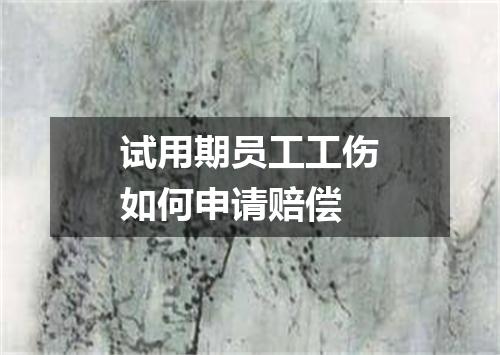 试用期员工工伤如何申请赔偿