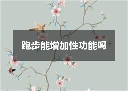 跑步能增加性功能吗
