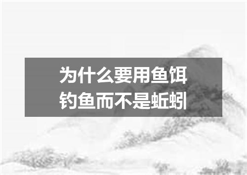 为什么要用鱼饵钓鱼而不是蚯蚓