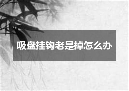 吸盘挂钩老是掉怎么办