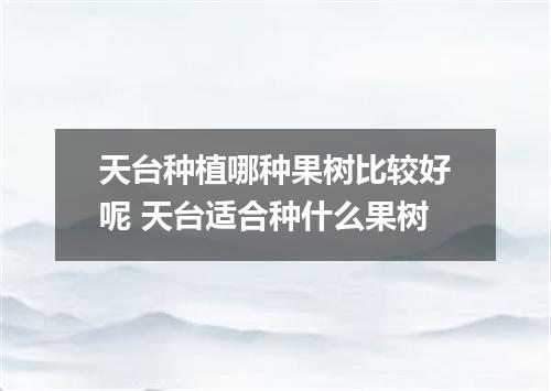 天台种植哪种果树比较好呢 天台适合种什么果树