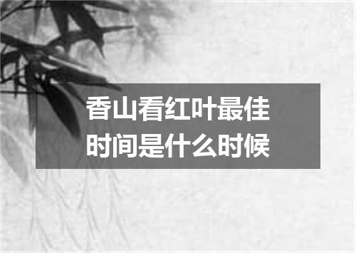 香山看红叶最佳时间是什么时候
