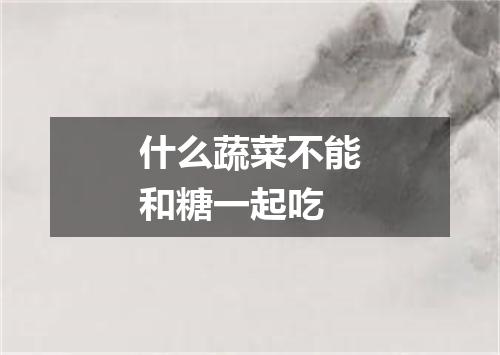 什么蔬菜不能和糖一起吃