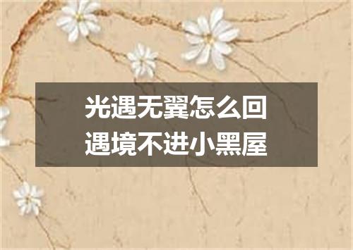 光遇无翼怎么回遇境不进小黑屋