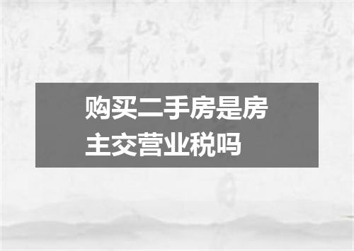 购买二手房是房主交营业税吗
