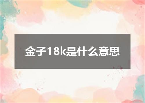 金子18k是什么意思