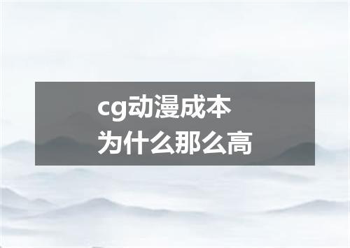 cg动漫成本为什么那么高