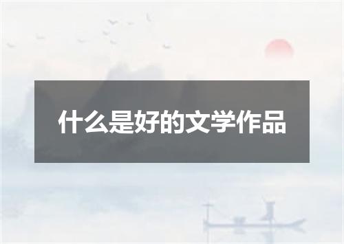 什么是好的文学作品