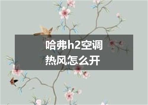 哈弗h2空调热风怎么开