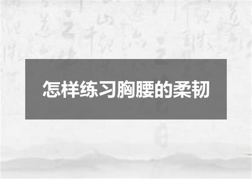 怎样练习胸腰的柔韧