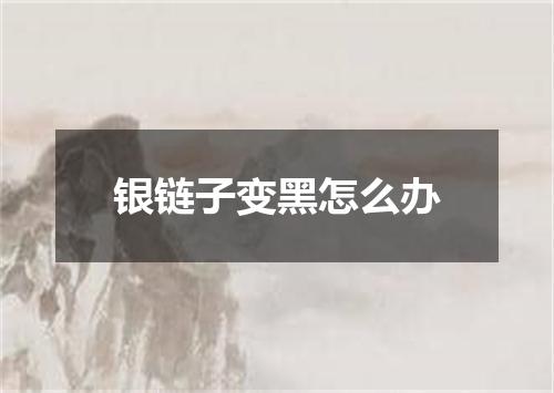 银链子变黑怎么办