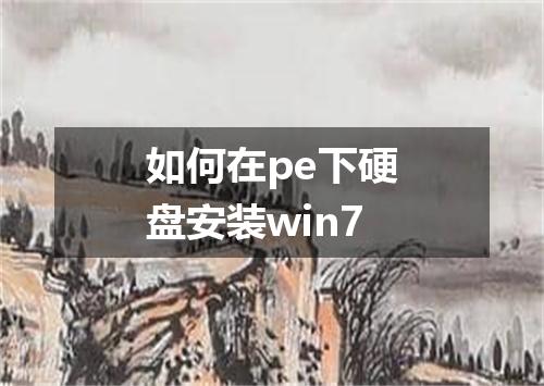 如何在pe下硬盘安装win7