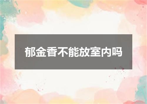 郁金香不能放室内吗